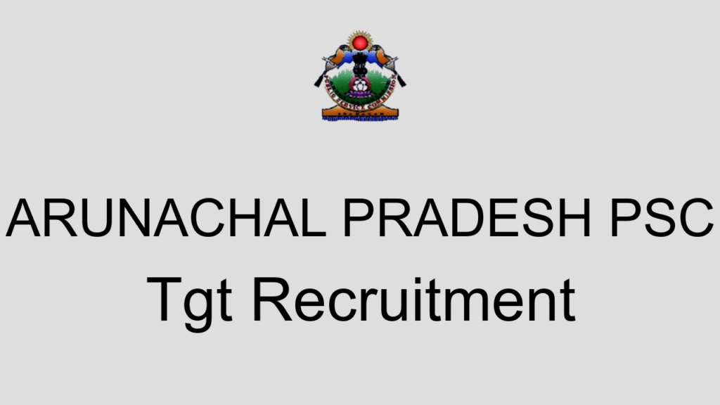 Arunachal Pradesh Psc Tgt Recruitment