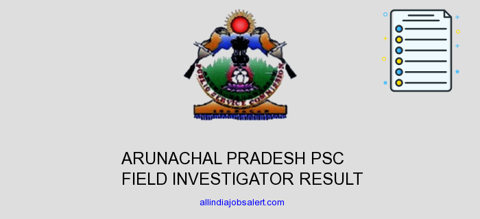 Arunachal Pradesh Psc Field Investigator Result